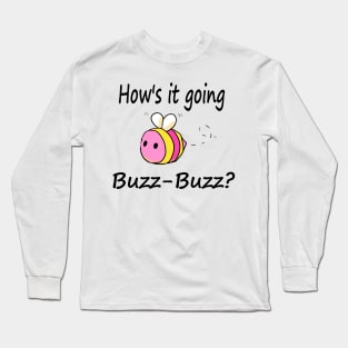 Hows it going, Buzz-Buzz? (pink lemonade) Long Sleeve T-Shirt